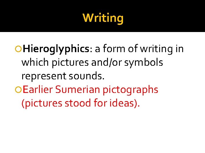 Writing Hieroglyphics: a form of writing in which pictures and/or symbols represent sounds. Earlier