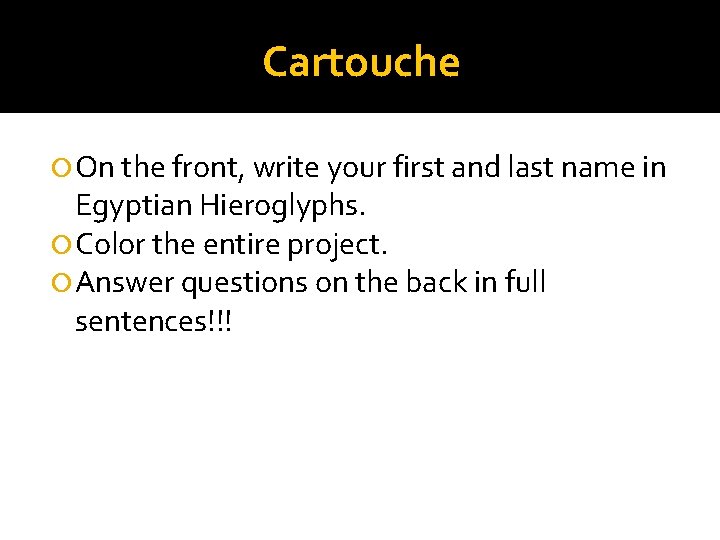 Cartouche On the front, write your first and last name in Egyptian Hieroglyphs. Color