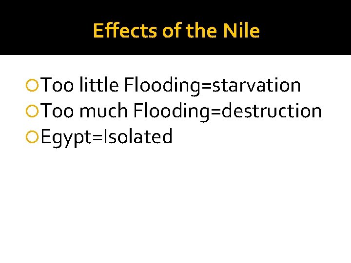 Effects of the Nile Too little Flooding=starvation Too much Flooding=destruction Egypt=Isolated 