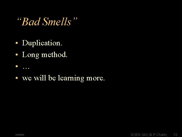 “Bad Smells” • • Duplication. Long method. … we will be learning more. 2/2/2022