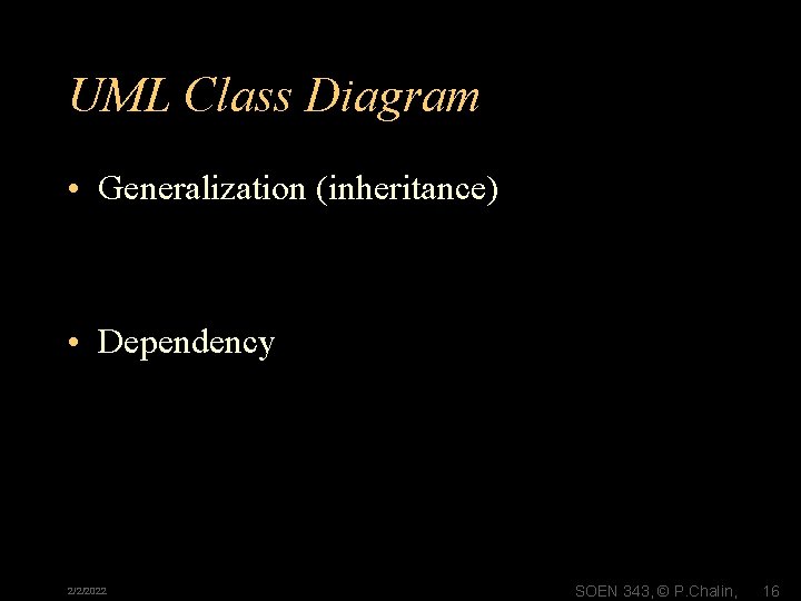 UML Class Diagram • Generalization (inheritance) • Dependency 2/2/2022 SOEN 343, © P. Chalin,