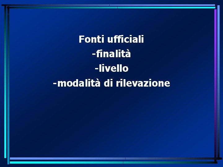 Fonti ufficiali -finalità -livello -modalità di rilevazione 