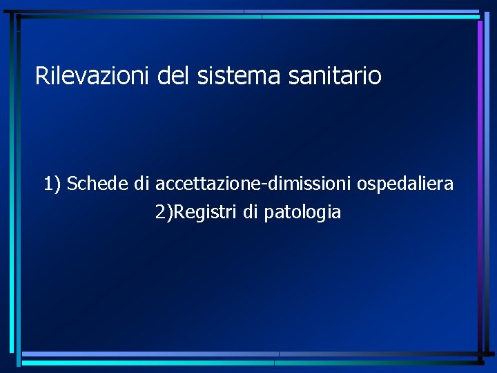 Rilevazioni del sistema sanitario 1) Schede di accettazione-dimissioni ospedaliera 2)Registri di patologia 