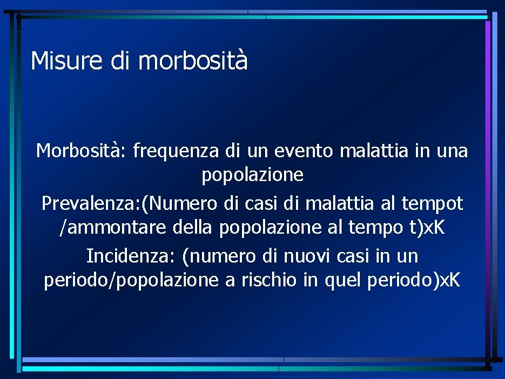 Misure di morbosità Morbosità: frequenza di un evento malattia in una popolazione Prevalenza: (Numero