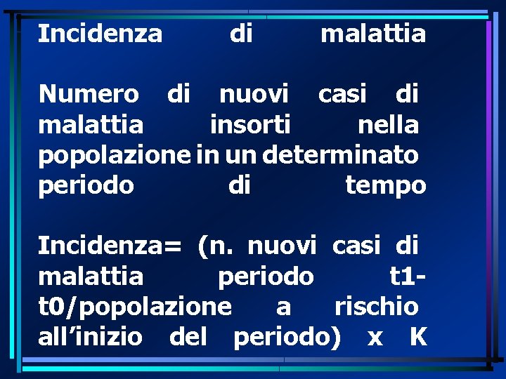 Incidenza di malattia Numero di nuovi casi di malattia insorti nella popolazione in un