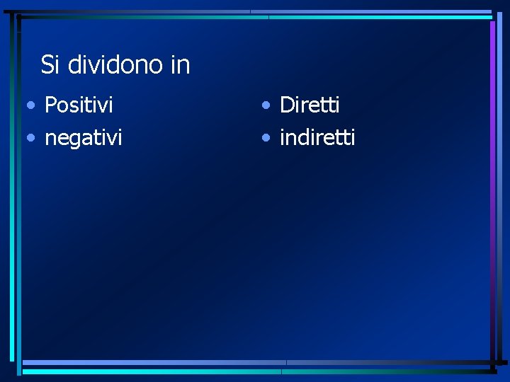 Si dividono in • Positivi • negativi • Diretti • indiretti 