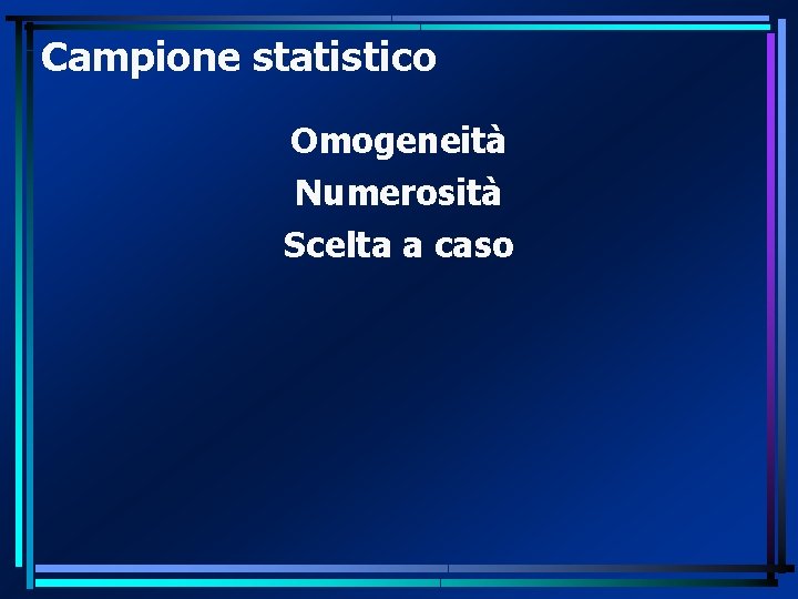 Campione statistico Omogeneità Numerosità Scelta a caso 