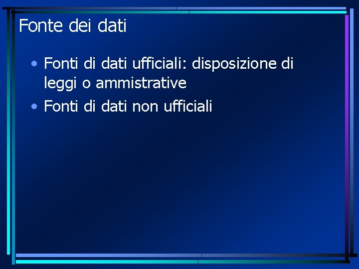 Fonte dei dati • Fonti di dati ufficiali: disposizione di leggi o ammistrative •