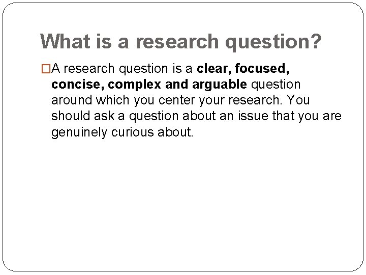 What is a research question? �A research question is a clear, focused, concise, complex What is a research question? �A research question is a clear, focused, concise, complex