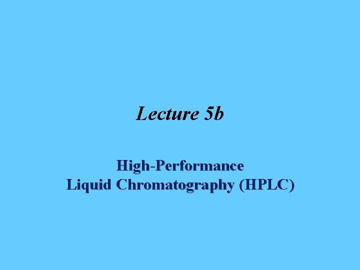 Lecture 5 b High-Performance Liquid Chromatography (HPLC) 