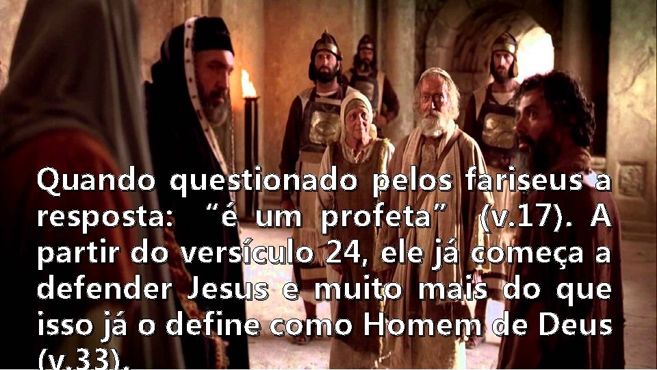 Quando questionado pelos fariseus a resposta: “é um profeta” (v. 17). A partir do