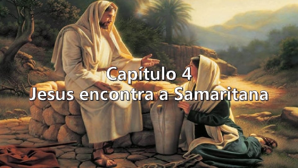 Capítulo 4 Jesus encontra a Samaritana 
