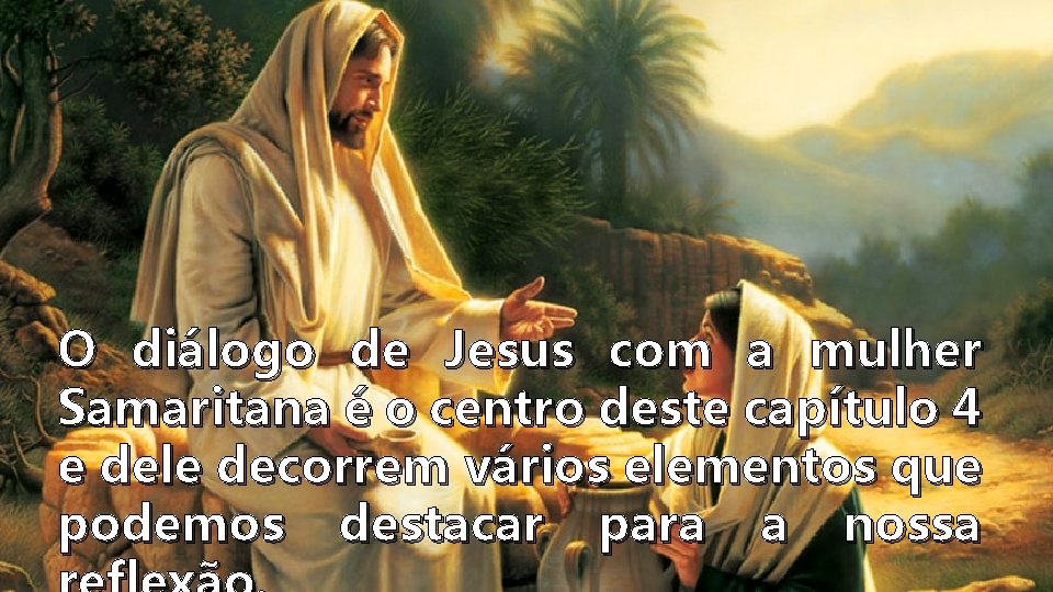 O diálogo de Jesus com a mulher Samaritana é o centro deste capítulo 4