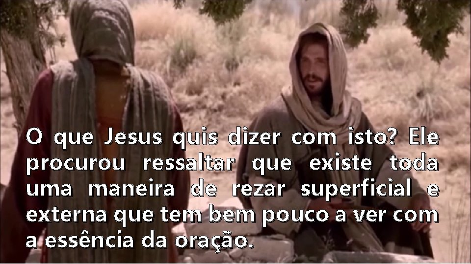 O que Jesus quis dizer com isto? Ele procurou ressaltar que existe toda uma