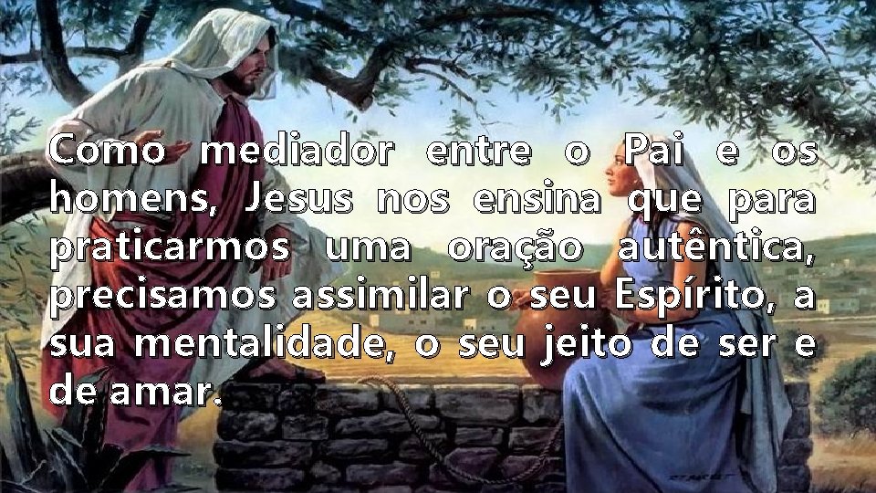 Como mediador entre o Pai e os homens, Jesus nos ensina que para praticarmos