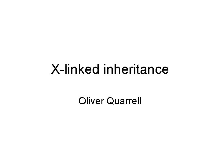 X-linked inheritance Oliver Quarrell 