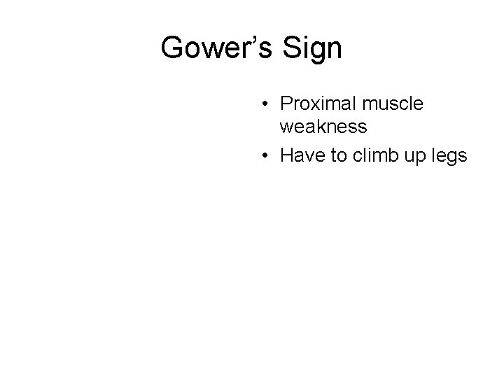 Gower’s Sign • Proximal muscle weakness • Have to climb up legs 