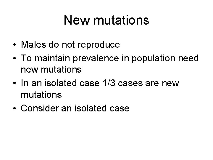 New mutations • Males do not reproduce • To maintain prevalence in population need