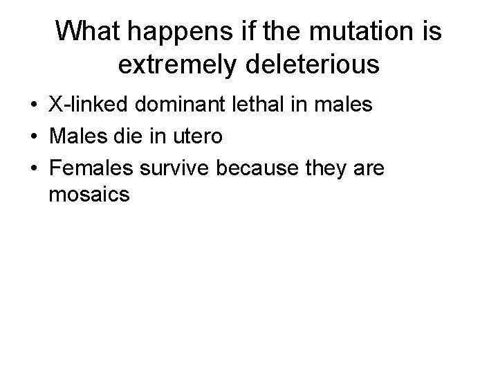 What happens if the mutation is extremely deleterious • X-linked dominant lethal in males