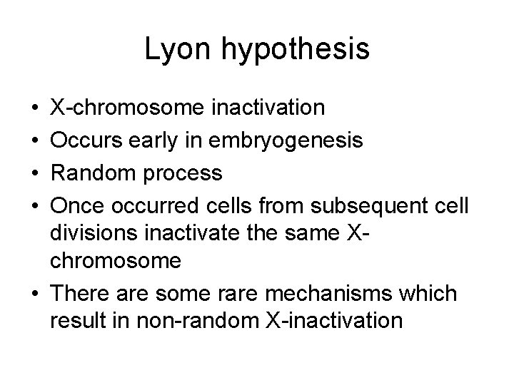 Lyon hypothesis • • X-chromosome inactivation Occurs early in embryogenesis Random process Once occurred