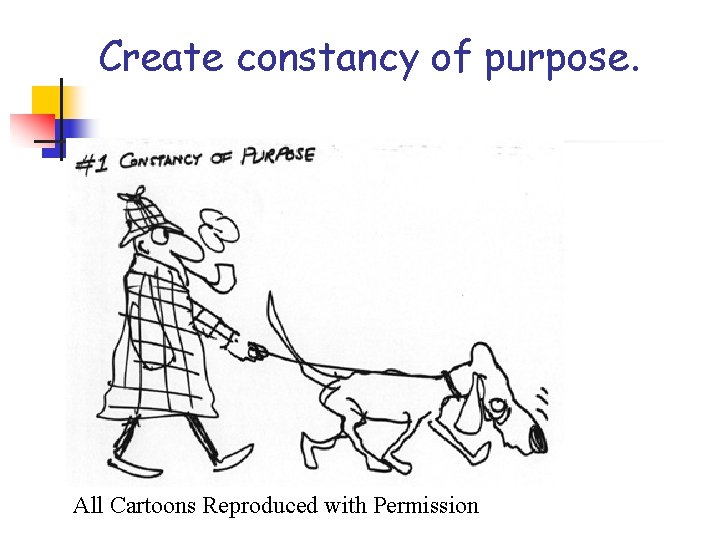 Create constancy of purpose. All Cartoons Reproduced with Permission Create constancy of purpose. All Cartoons Reproduced with Permission