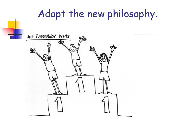 Adopt the new philosophy. Adopt the new philosophy.
