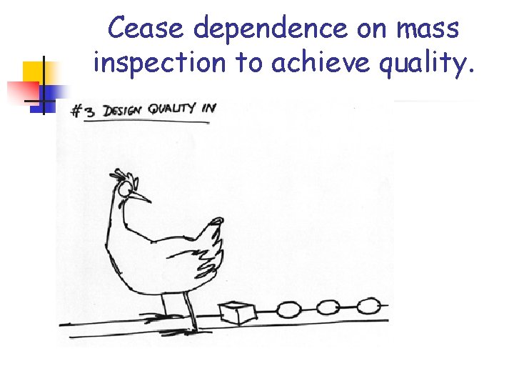 Cease dependence on mass inspection to achieve quality. Cease dependence on mass inspection to achieve quality.