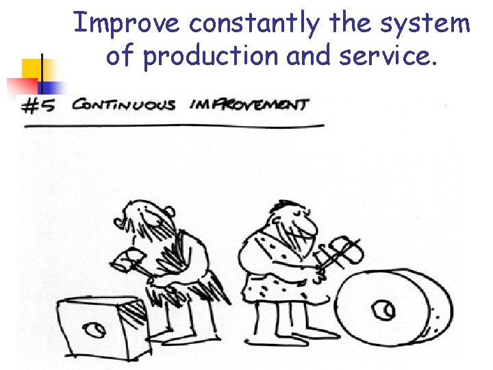 Improve constantly the system of production and service. Improve constantly the system of production and service.