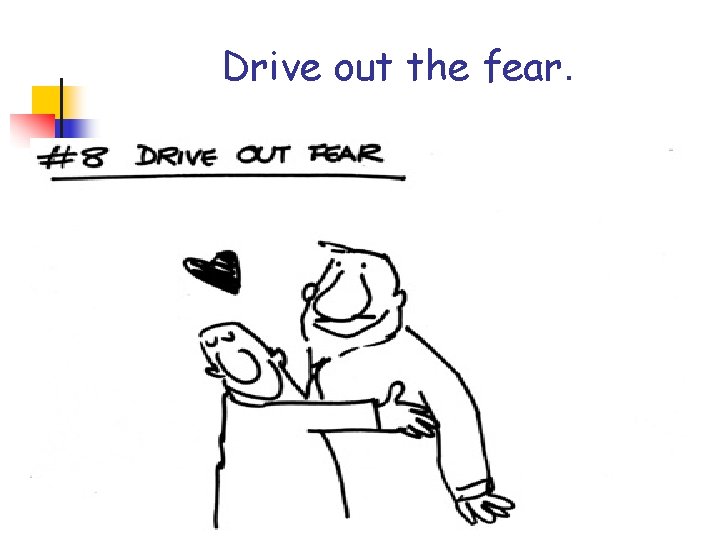 Drive out the fear. Drive out the fear.