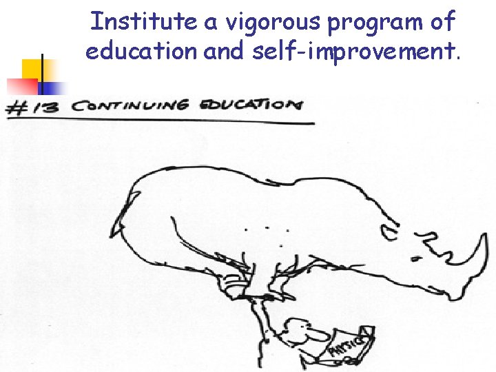 Institute a vigorous program of education and self-improvement. Institute a vigorous program of education and self-improvement.