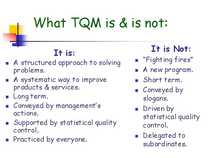What TQM is & is not: It is Not: It is: n n n What TQM is & is not: It is Not: It is: n n n