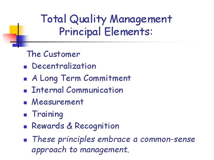 Total Quality Management Principal Elements: The Customer n Decentralization n A Long Term Commitment Total Quality Management Principal Elements: The Customer n Decentralization n A Long Term Commitment