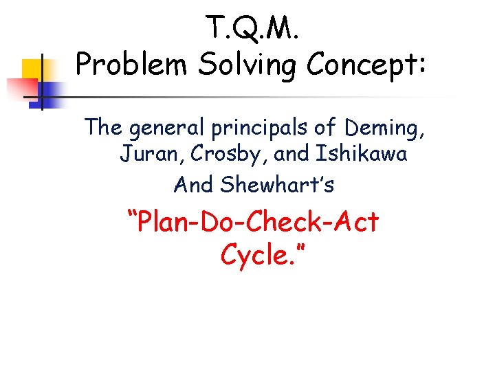 T. Q. M. Problem Solving Concept: The general principals of Deming, Juran, Crosby, and T. Q. M. Problem Solving Concept: The general principals of Deming, Juran, Crosby, and