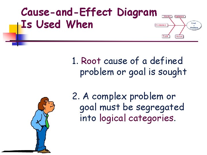 Cause-and-Effect Diagram Is Used When 1. Root cause of a defined problem or goal Cause-and-Effect Diagram Is Used When 1. Root cause of a defined problem or goal