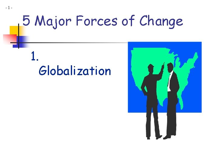 -1 - 5 Major Forces of Change 1. Globalization -1 - 5 Major Forces of Change 1. Globalization