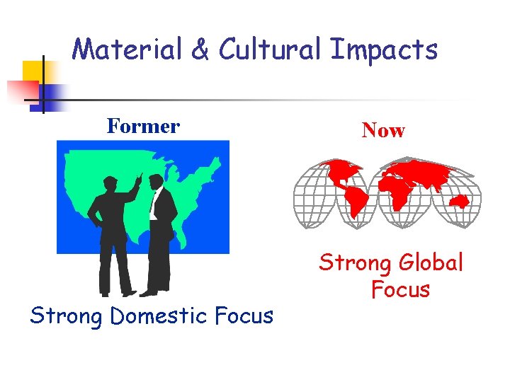 Material & Cultural Impacts Former Strong Domestic Focus Now Strong Global Focus Material & Cultural Impacts Former Strong Domestic Focus Now Strong Global Focus