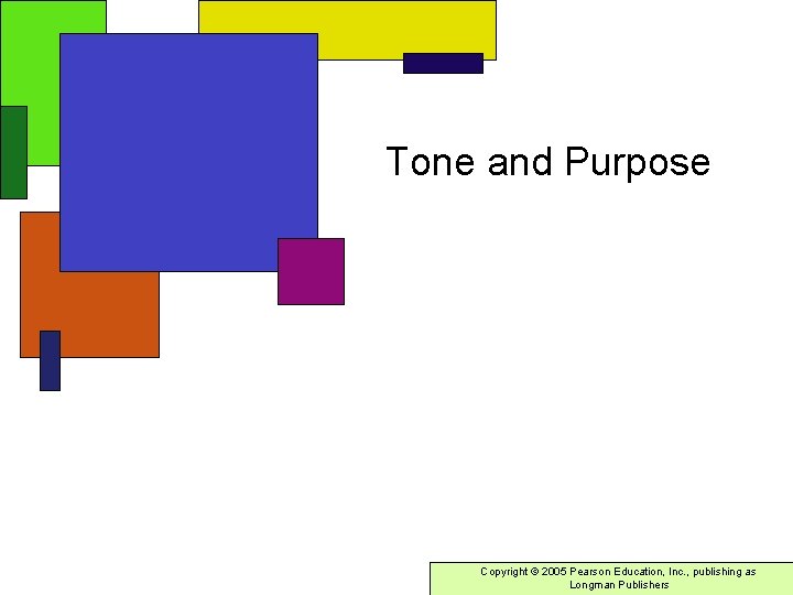 Tone and Purpose Copyright © 2005 Pearson Education, Inc. , publishing as Longman Publishers