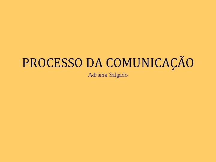 PROCESSO DA COMUNICAÇÃO Adriana Salgado 