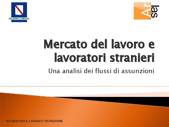 Mercato del lavoro e lavoratori stranieri Una analisi dei flussi di assunzioni AGENZIA PER