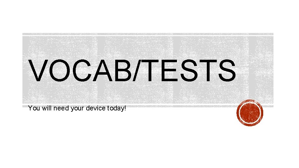 VOCAB/TESTS You will need your device today! 