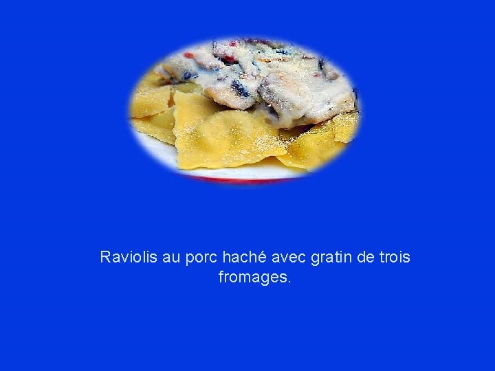 Raviolis au porc haché avec gratin de trois fromages. 