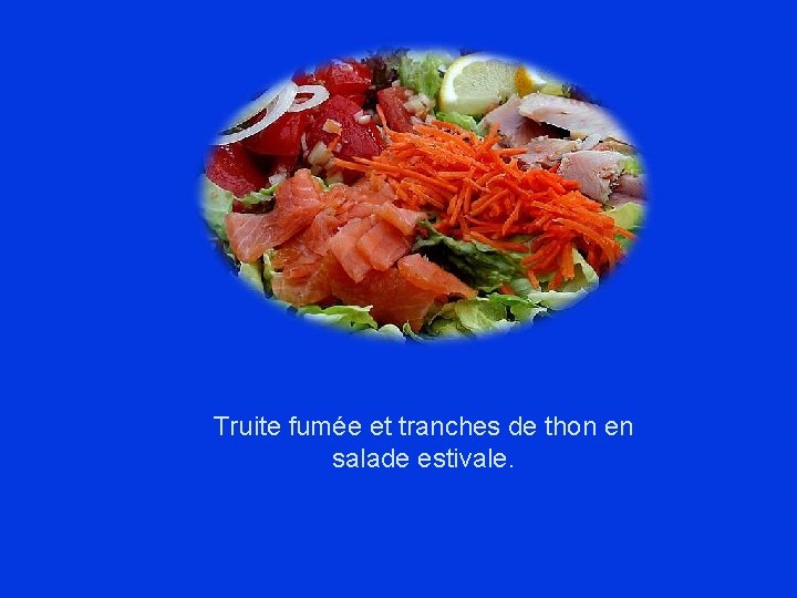 Truite fumée et tranches de thon en salade estivale. 