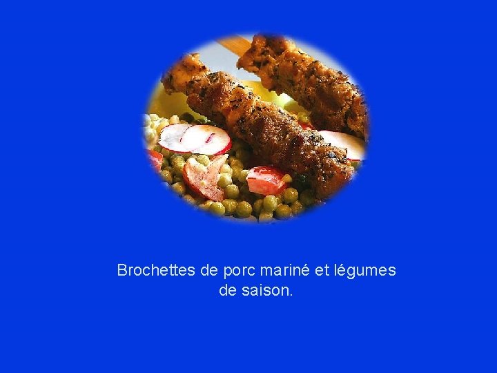 Brochettes de porc mariné et légumes de saison. 