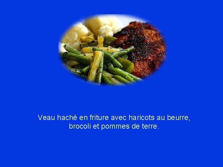 Veau haché en friture avec haricots au beurre, brocoli et pommes de terre. 