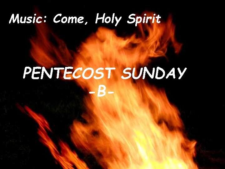 Music: Come, Holy Spirit PENTECOST SUNDAY -B- 