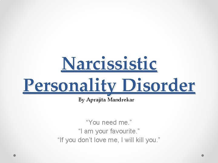 Narcissistic Personality Disorder By Aprajita Mandrekar “You need me. ” “I am your favourite.