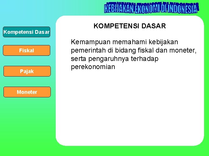 Kompetensi Dasar Fiskal Pajak Moneter KOMPETENSI DASAR Kemampuan memahami kebijakan pemerintah di bidang fiskal