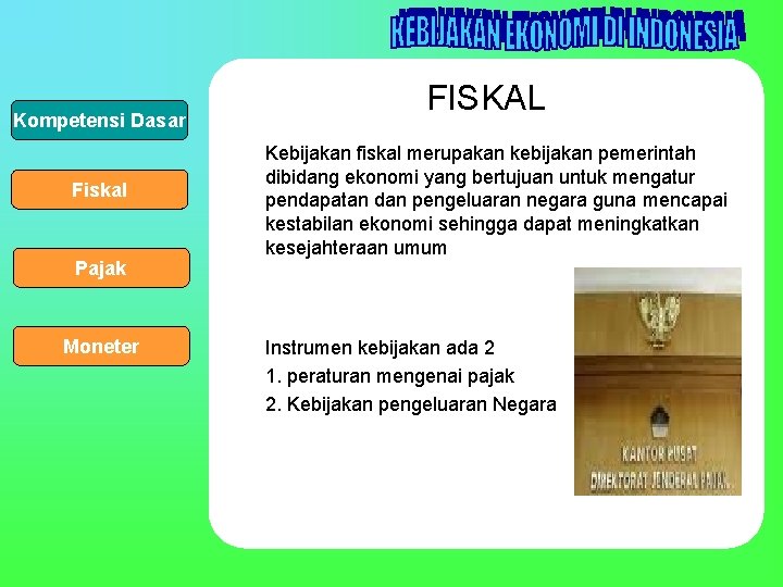 Kompetensi Dasar Fiskal Pajak Moneter FISKAL Kebijakan fiskal merupakan kebijakan pemerintah dibidang ekonomi yang