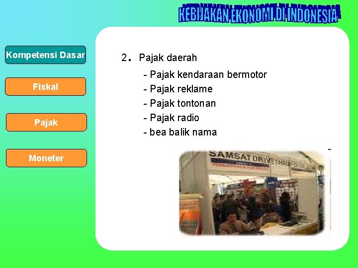 Kompetensi Dasar Fiskal Pajak Moneter 2 . Pajak daerah - Pajak kendaraan bermotor -