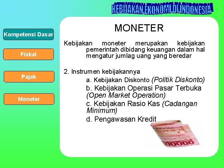 Kompetensi Dasar Fiskal Pajak Moneter MONETER Kebijakan moneter merupakan kebijakan pemerintah dibidang keuangan dalam